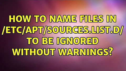 How to name files in /etc/apt/sources.list.d/ to be ignored without warnings? (5 Solutions!!)