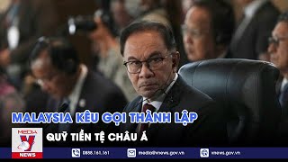 Malaysia kêu gọi thành lập Quỹ tiền tệ châu Á - Tin thế giới - VNEWS