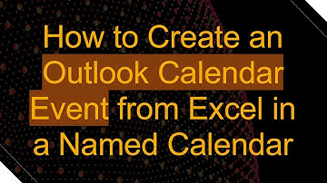 How to Create an Outlook Calendar Event from Excel in a Named Calendar