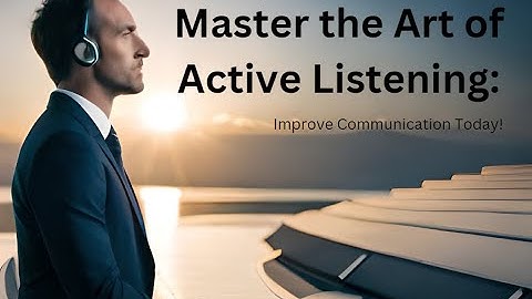 Master the Art of Active Listening: Improve Communication Today!