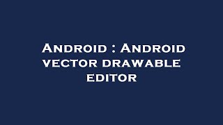 Android : Android vector drawable editor
