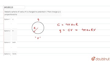 Metallic sphere of radius R is charged to potential V. Then charge q is proportional to