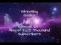 Wrestling geeks on fleek  episode 65  almost to 5k subscribers