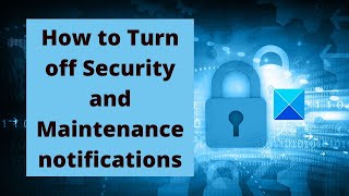 how to turn off security and maintenance notifications in windows