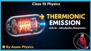 Lecture 1: Thermionic Emission | Unit 16 Introductory Electronics | Class 10 Physics
