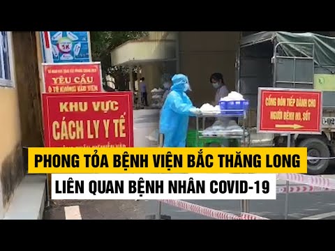 Video Hà Nội phong tỏa Bệnh viện Bắc Thăng Long liên quan... - youtube