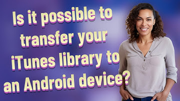 Is it possible to transfer your iTunes library to an Android device?