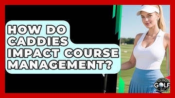 How Do Caddies Impact Course Management? - All About Golf Pros