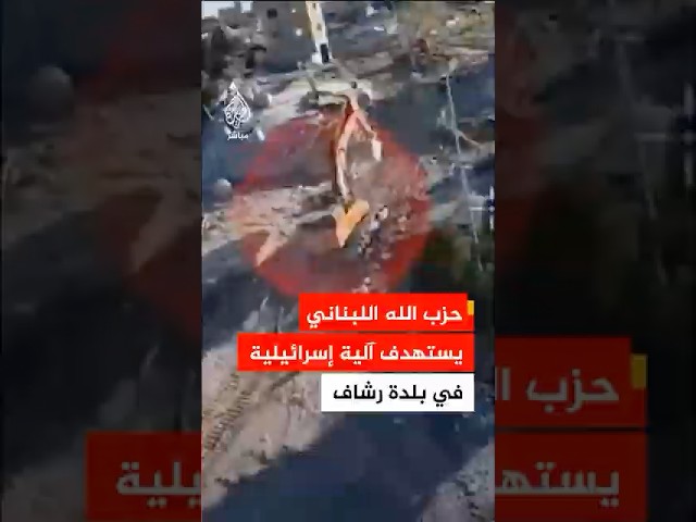 حزب الله ينشر مشاهد  لاستهداف آلية هندسية تابعة للجيش الإسرائيلي جنوبي لبنان