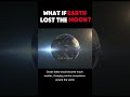 What If Earth Lost The Moon? 🌙#space #moon #universe #science #facts #shorts