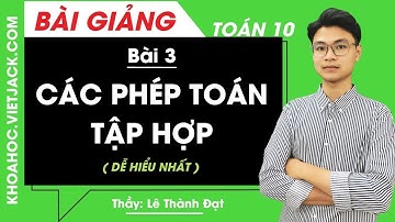 Các phép toán tập hợp - Bài 3 - Toán học 10 - Thầy Lê Thành Đạt (DỄ HIỂU NHẤT)