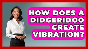 How Does A Didgeridoo Create Vibration? - Holy Harmonies