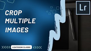 How To Crop Multiple Images in Adobe Lightroom Classic