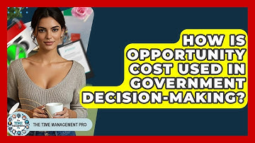 How Is Opportunity Cost Used In Government Decision-Making? - The Time Management Pro