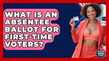 What Is An Absentee Ballot For First-time Voters? - First Time Voter Expert