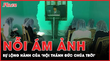 ‘Hội Thánh Đức Chúa trời’: Nỗi ám ảnh một thời đã quay trở lại? | Tin nhanh