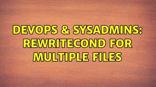 Devops Sysadmins Rewritecond For Multiple Files