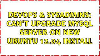 DevOps & SysAdmins: Can't upgrade MySQL Server on new Ubuntu 12.04 install (3 Solutions!!) Profile