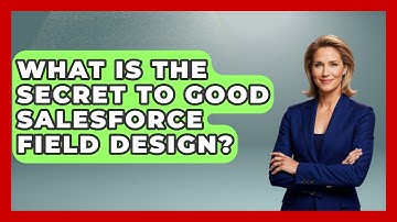 What Is The Secret To Good Salesforce Field Design? - Sales Saas Breakdown