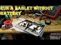 Run a tablet without the battery!  Something different here this time...