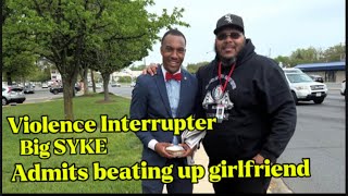 Violence Interrupter Big SYKE/ Admits to BEATING UP GIRLFRIEND. GAME OVER