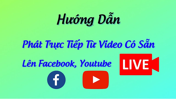 Hướng dẫn live stream trên facebook từ video có sẵn