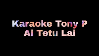 Karaoke Tony P - Ai Tetu Lai