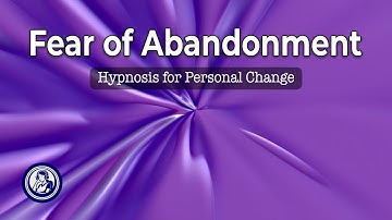 Overcome Fear of Abandonment with Hypnosis | Hypnosis for Personal Change
