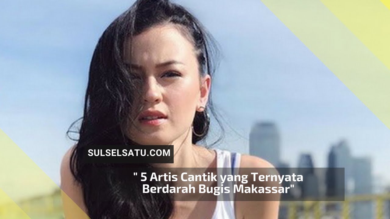 5 Artis Cantik Yang Ternyata Berdarah Bugis Makassar Youtube 5 Artis Cantik Yang Ternyata Berdarah Bugis Makassar Youtube