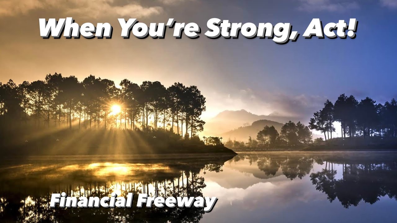 When you are strong, act!