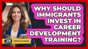 Why Should Immigrants Invest In Career Development Training?