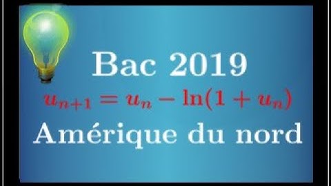 logarithme suite •Révision Dérivation Récurrence limite algorithme Bac S maths Amérique du Nord 2019