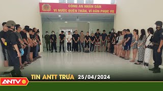 Tin tức an ninh trật tự nóng, thời sự Việt Nam mới nhất 24h trưa ngày 25\/4 | ANTV