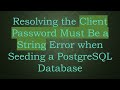Resolving the Client Password Must Be a String Error when Seeding a PostgreSQL Database