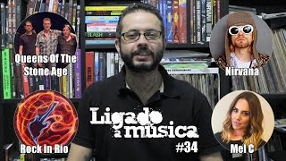 Ligado à Música TV #34 – Queens Of The Stone Age, Nirvana, Rock in Rio, Mel C no Brasil, e mais