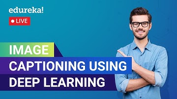 Image Captioning using Deep Learning  | Deep Learning Tutorial | Edureka Live