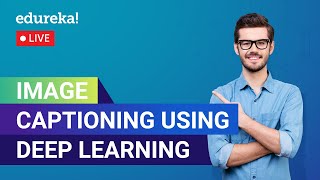 Image Captioning using Deep Learning  | Deep Learning Tutorial | Edureka Live