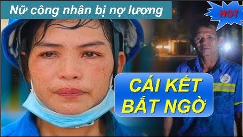 Nữ công nhân bị công ty Minh Quân nợ lương 6 tháng được nhận vào làm việc và cái kết bất ngờ