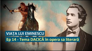 Viața lui Eminescu, Ep.14 - Tema DACICĂ în opera sa literară