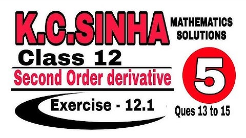 Class 12 || K.C.SINHA || Second Order Derivative || Exercise 12.1 Ques 13 to 15 || Mathematics||..05