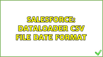 Salesforce: dataloader csv file date format (3 Solutions!!)