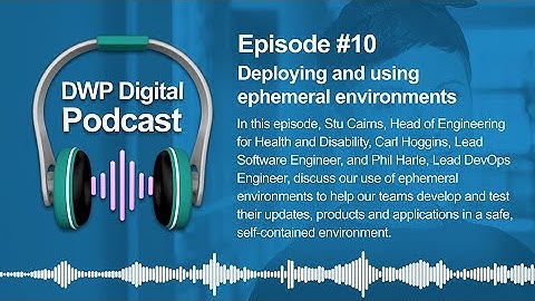 DWP Digital Podcast - #10 Deploying and using ephemeral environments