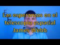 Las esperanzas en el telescopio espacial James Webb