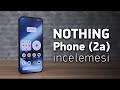 Nothing Phone (2a) İncelemesi