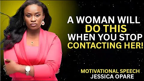 "A WOMAN WILL DO THIS WHEN YOU STOP CONTACTING HER ! | Jessica Opare-Saforo motivation speech