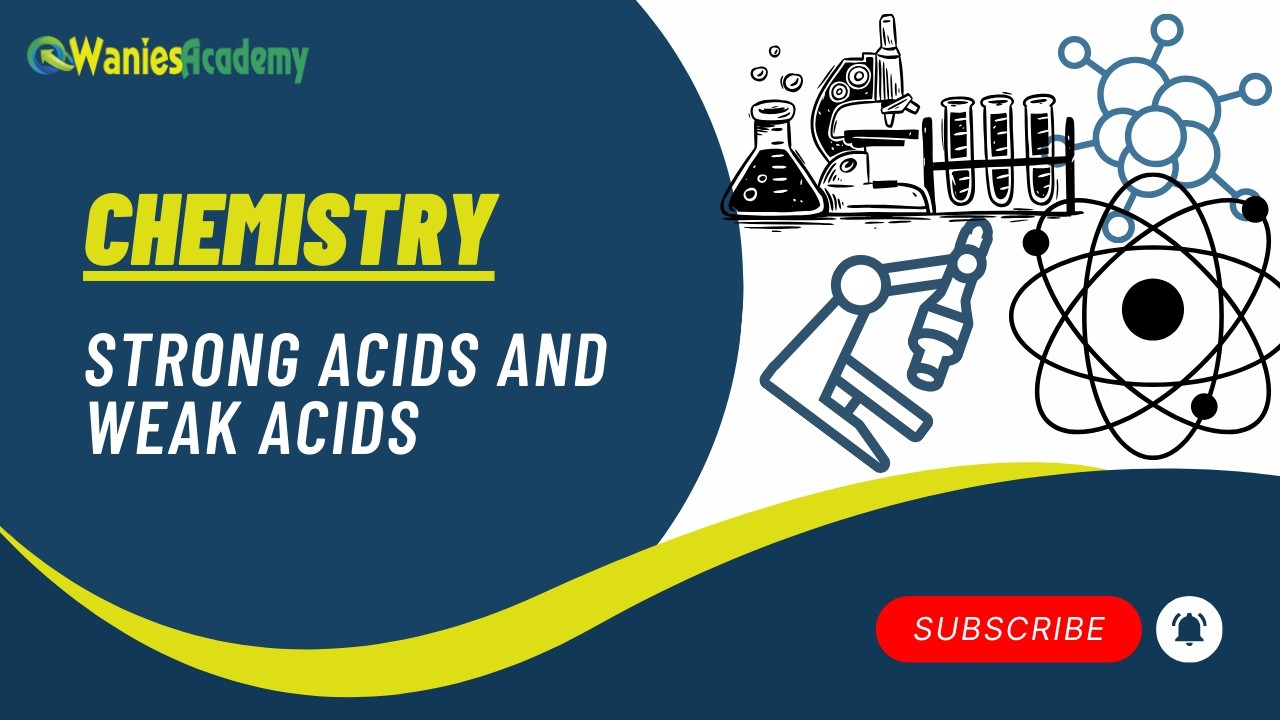 CHEMISTRY – STRONG ACIDS & WEAK ACIDS