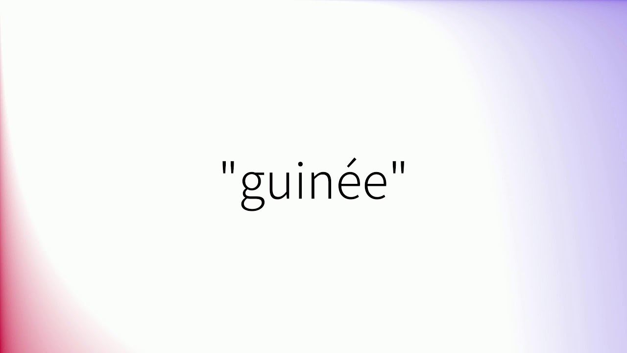 Comment Prononcer 'Guinée' En Français - Youtube