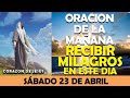 ORACIÓN DE LA MAÑANA DE HOY SÁBADO 23 DE ABRIL | ORACIÓN PARA RECIBIR MILAGROS EXTRAORDINARIOS