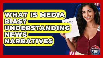 What Is Media Bias? Understanding News Narratives - First Time Voter Expert