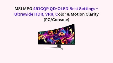 MSI MPG 491CQP QD-OLED Best Settings – Ultrawide HDR, VRR, Color & Motion Clarity (PC/Console)